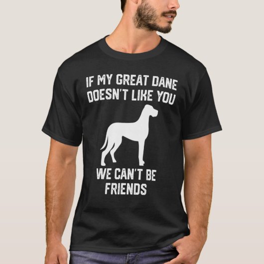 if my Great Dane doesn't like you we can't be frie Tシャツ (正面)