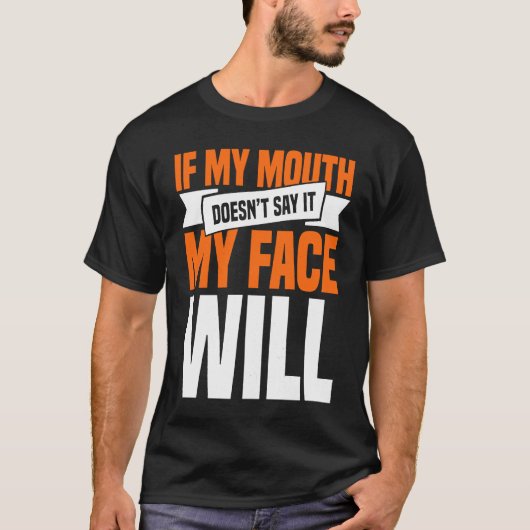 If My Mouth Doesnu2019t Say It My Face Will 1 Tシャツ (正面)