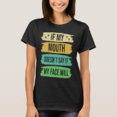 If My Mouth Doesnu2019t Say It My Face Will  4 Tシャツ (正面)