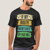 If My Mouth Doesnu2019t Say It My Face Will  4 Tシャツ (正面)