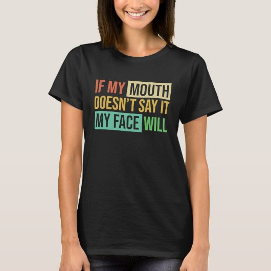 If My Mouth Doesnu2019t Say It My Face Will  6 Tシャツ (正面)