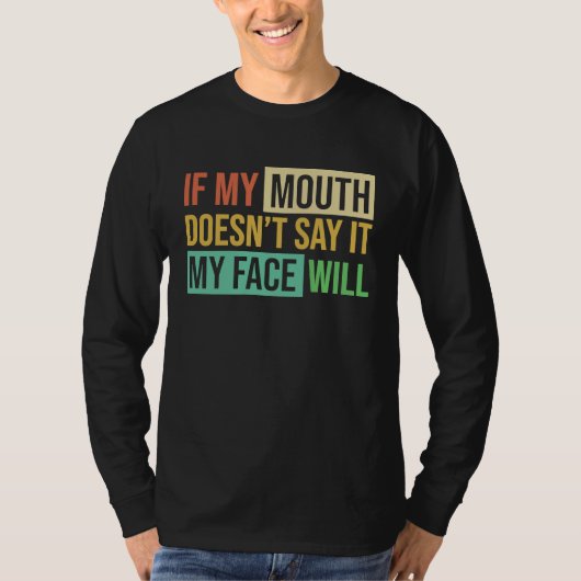 If My Mouth Doesnu2019t Say It My Face Will  6 Tシャツ (正面)