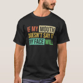 If My Mouth Doesnu2019t Say It My Face Will  6 Tシャツ (正面)