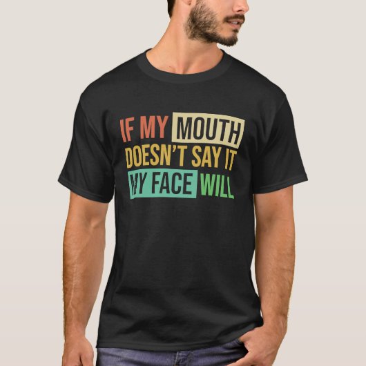 If My Mouth Doesnu2019t Say It My Face Will  6 Tシャツ (正面)
