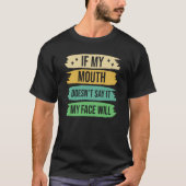 If My Mouth Doesnu2019t Say It My Face Will  9 Tシャツ (正面)
