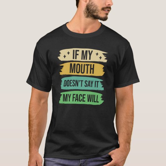 If My Mouth Doesnu2019t Say It My Face Will  9 Tシャツ (正面)