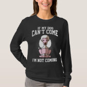 If my poodle can t come I don t come Tシャツ (正面)