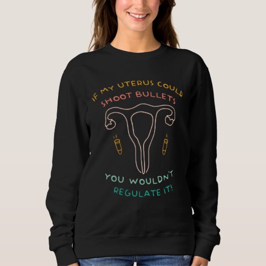 If My Uterus Could Shoot Bullets You Wouldn t Regu スウェットシャツ (正面)