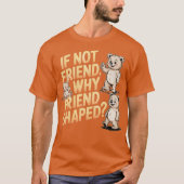 If Not Friend Why Friend Shaped Tシャツ (正面)