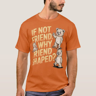 If Not Friend Why Friend Shaped Tシャツ