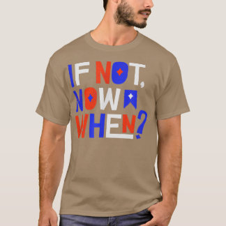 If Not Now When Positive Inspiring Message Motivat Tシャツ
