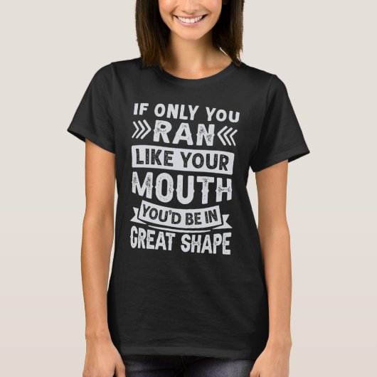 If Only You Ran Like Your Mouth Youu2019d Be In G Tシャツ (正面)