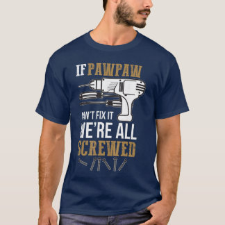If Pawpaw Cant Fi it Were All Screwed Funny friend Tシャツ