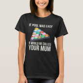 If Pool Was Easy it Would Be Called Your Mum  Bill Tシャツ (正面)