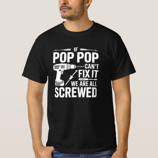 If Pop Pop Can't Fix It We Are All Screwed Tシャツ (正面)