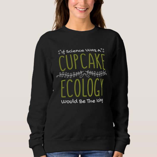 If Science Was A Cupcake Ecology Would Be Icing Ec スウェットシャツ (正面)