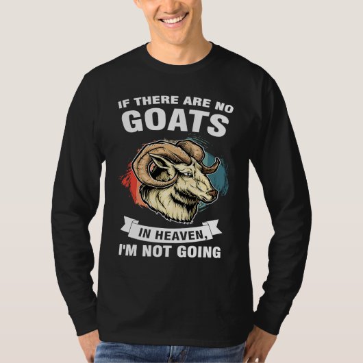 if there are no goats in heaven I'm not going goat Tシャツ (正面)