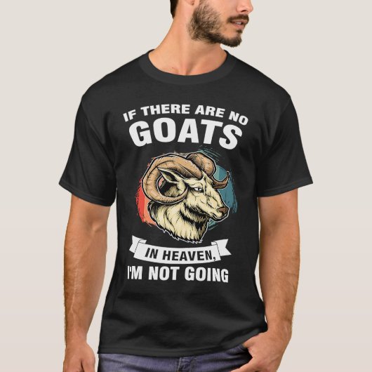 if there are no goats in heaven I'm not going goat Tシャツ (正面)