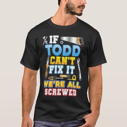 If Todd Can't Fix It We're All Screwed Father Day Tシャツ (正面)