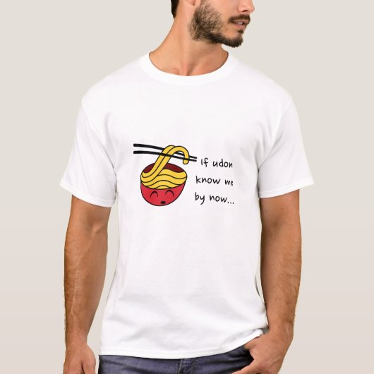 if udon know me by now... Tシャツ (正面)