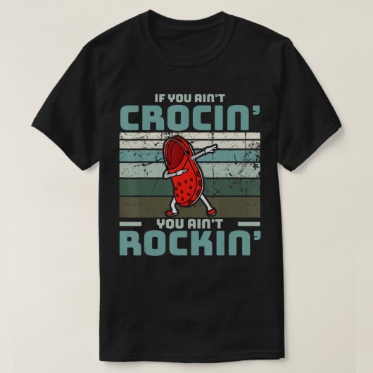 If You Ain't Crocin' You Ain't Rockin'  Tシャツ (デザイン正面)