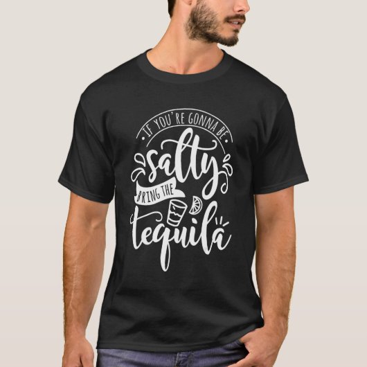 If You Are Going to Be Salty Bring the Tequila Wom Tシャツ (正面)