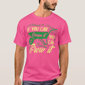 If You Can Dream It You Can Grow It Funny Gardenin Tシャツ
