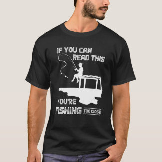 If You Can Read This You Are Fishing Too Close Fis Tシャツ