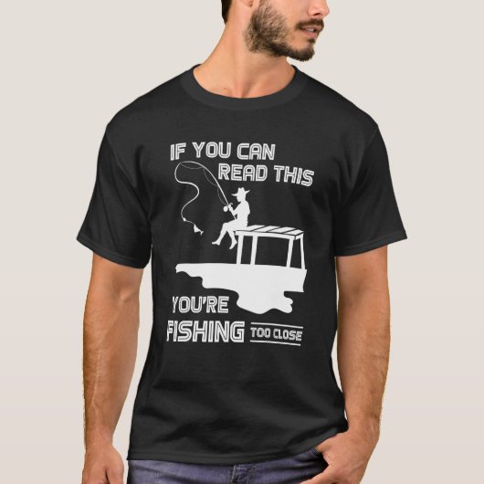 If You Can Read This You Are Fishing Too Close Fis Tシャツ (正面)