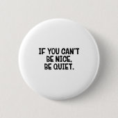 If You Can’t Be Nice Be Quiet  缶バッジ (正面)