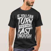 If you can turn you're not going fast enough Car Tシャツ (正面)