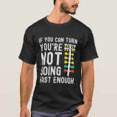 If You Can Turn You'Re Not Going Fast Enough Drag  Tシャツ (正面)