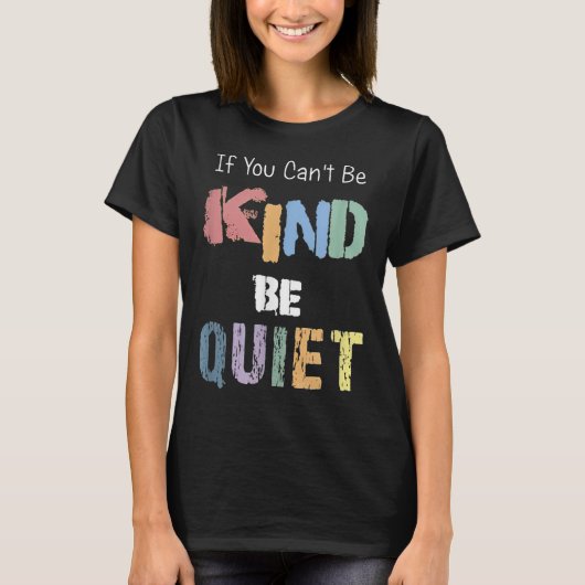 If You Can't Be Kind Be Quiet  Tシャツ (正面)