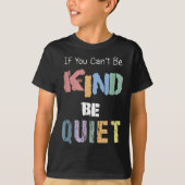 If You Can't Be Kind Be Quiet  Tシャツ (正面)