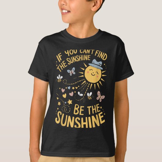 If You Can't Find The Sunshine Be The Sunshine  Tシャツ (正面)