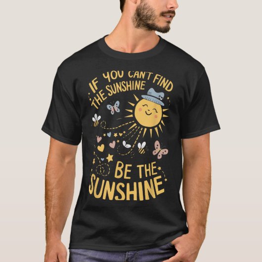 If You Can't Find The Sunshine Be The Sunshine Tシャツ (正面)