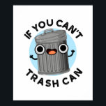 If You Can't Trash Can Funny Garbage Pun ポスター<br><div class="desc">If You Can't Trash Can Funny Garbage Pun features a cute trash can who's encouraging you to do it because you CAN! Perfect pun gift for family and friends who love cute garbage trash puns.</div>