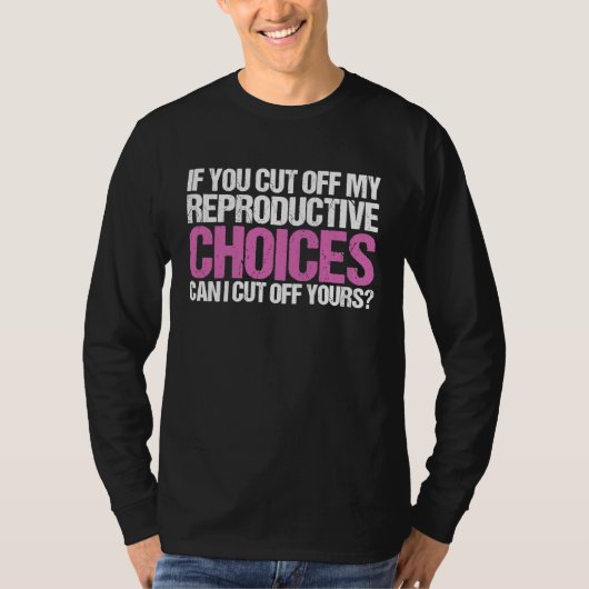 If You Cut Off My Reproductive Choices Feminist Tシャツ (正面)