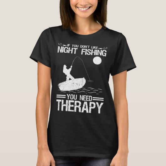 If You Don Like Night Fishing You Need Therapy Tシャツ (正面)