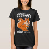 If You Don t Like Squirrel You Need Therapy Tシャツ (正面)