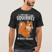 If You Don t Like Squirrel You Need Therapy Tシャツ (正面)