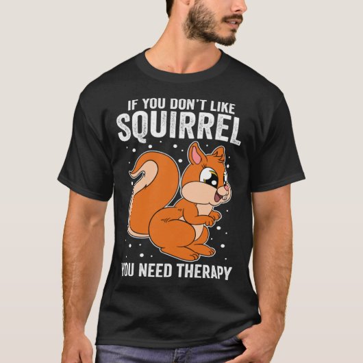 If You Don t Like Squirrel You Need Therapy Tシャツ (正面)