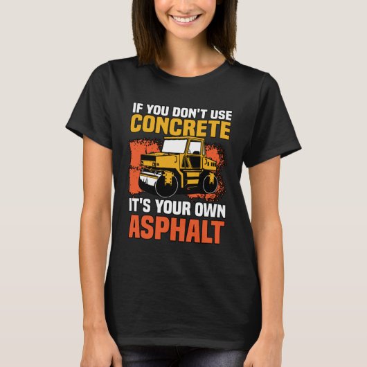 If You Don t Use Concrete It s Your Own Asphalt Tシャツ (正面)