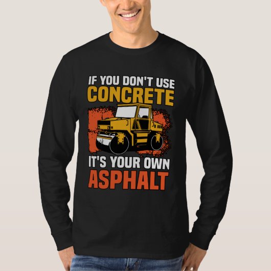 If You Don t Use Concrete It s Your Own Asphalt Tシャツ (正面)