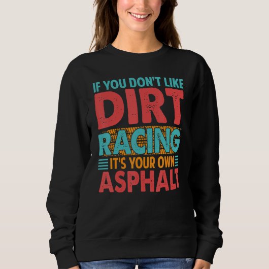 If You Don't Like Dirt Racing It's Your Own Asphal スウェットシャツ (正面)