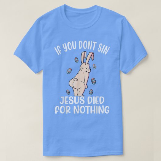 If You Dont Sin Jesus Died For Nothing Bunny Funny Tシャツ (デザイン正面)