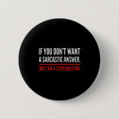 If You Dont Want A Sarcastic Answer Funny Novelty  缶バッジ (正面)