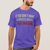 If You Dont Want A Sarcastic Answer Funny Novelty  Tシャツ (正面)