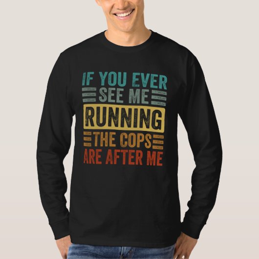 If You Ever See Me Running The Cops Are After Me   Tシャツ (正面)