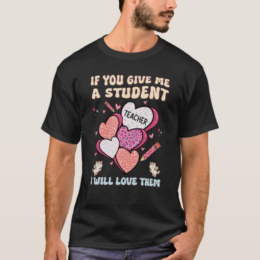 If You Give Me A Student I Will Love Them Teacher  Tシャツ (正面)